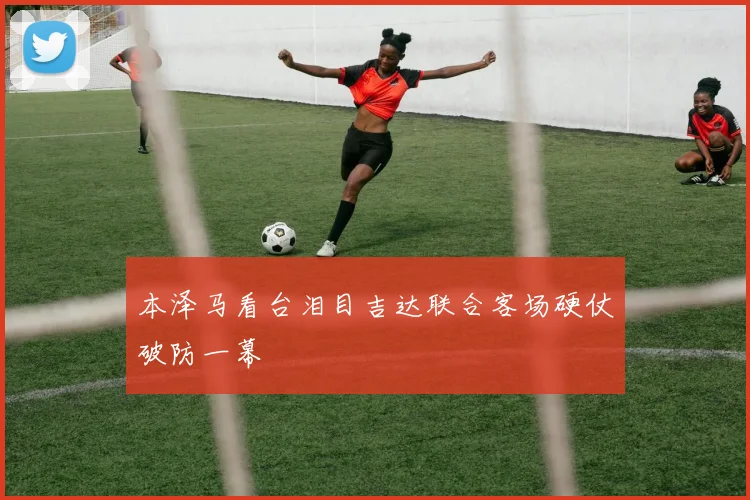 本泽马看台泪目吉达联合客场硬仗破防一幕