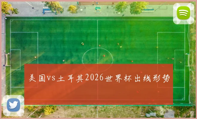 美国vs土耳其2026世界杯出线形势