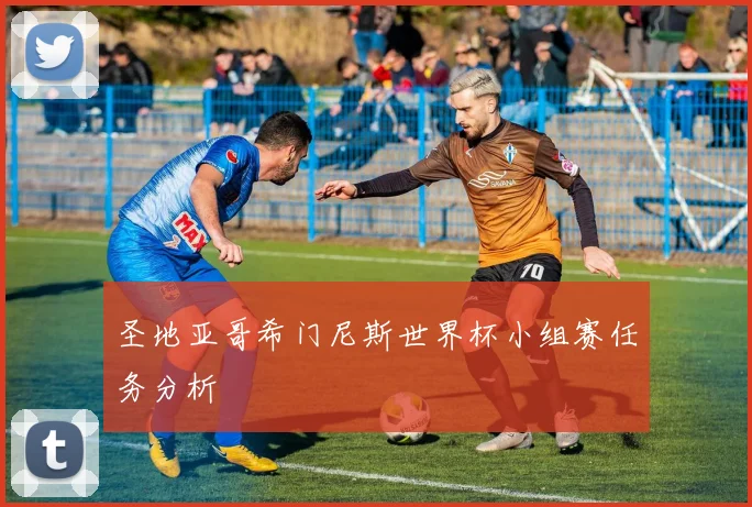 圣地亚哥希门尼斯世界杯小组赛任务分析
