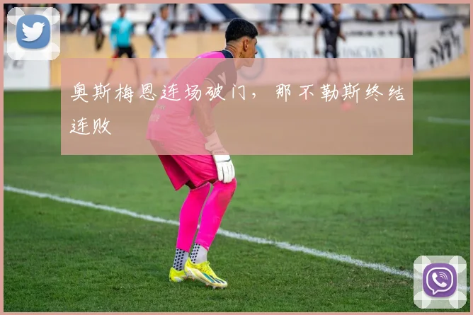 奥斯梅恩连场破门，那不勒斯终结连败