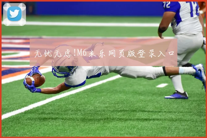 无忧无虑!M6米乐网页版登录入口