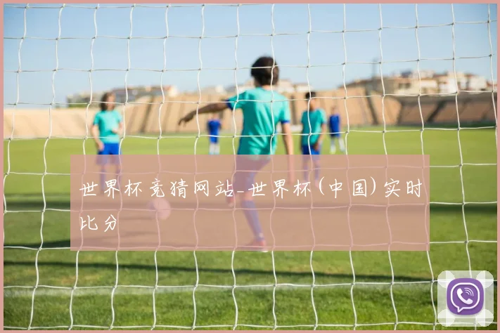 世界杯竞猜网站_世界杯(中国)实时比分