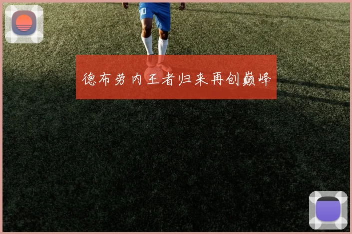 德布劳内王者归来再创巅峰