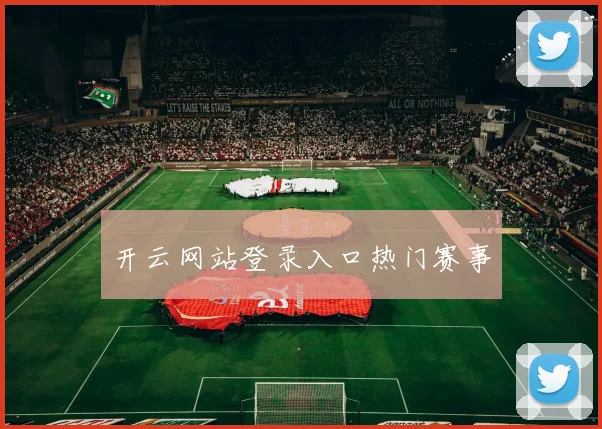 开云网站登录入口热门赛事