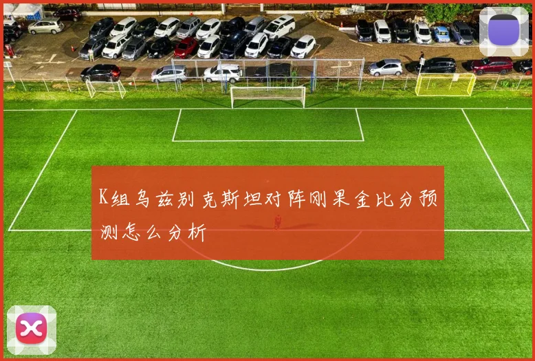 K组乌兹别克斯坦对阵刚果金比分预测怎么分析