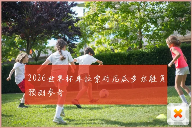 2026世界杯库拉索对厄瓜多尔胜负预测参考