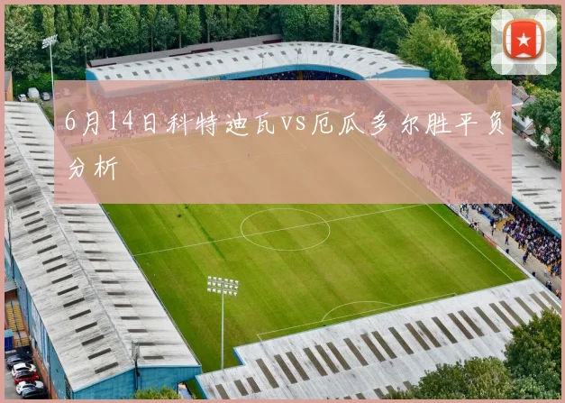 6月14日科特迪瓦vs厄瓜多尔胜平负分析