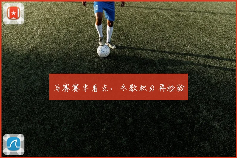 马赛赛季看点，冬歇积分再检验