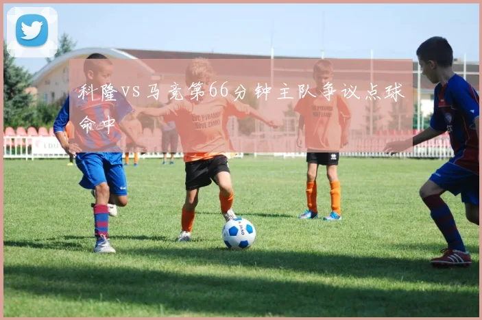 科隆vs马竞第66分钟主队争议点球命中