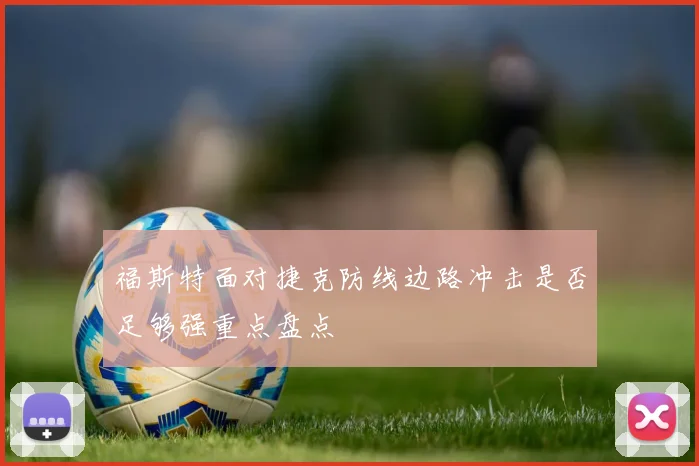 福斯特面对捷克防线边路冲击是否足够强重点盘点