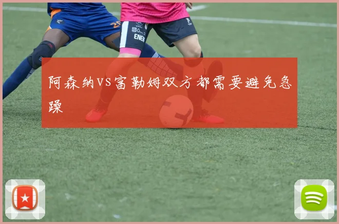 阿森纳vs富勒姆双方都需要避免急躁
